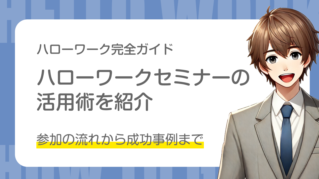 ハローワーク完全ガイド｜ハローワークセミナーの活用術を紹介｜参加の流れから成功事例まで